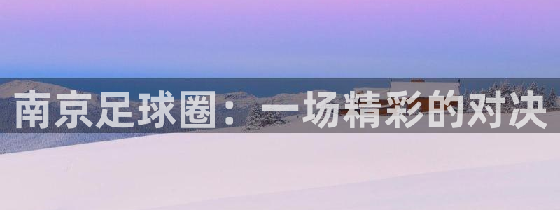 南京足球圈：一场精彩的对决